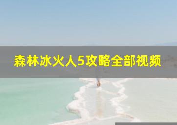 森林冰火人5攻略全部视频