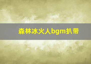 森林冰火人bgm扒带