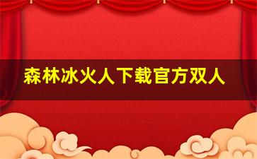 森林冰火人下载官方双人