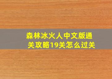 森林冰火人中文版通关攻略19关怎么过关