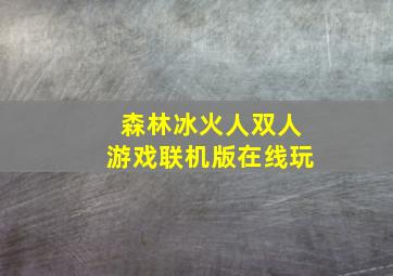 森林冰火人双人游戏联机版在线玩