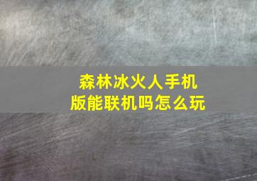 森林冰火人手机版能联机吗怎么玩