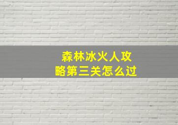 森林冰火人攻略第三关怎么过