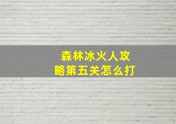 森林冰火人攻略第五关怎么打