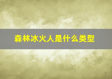 森林冰火人是什么类型