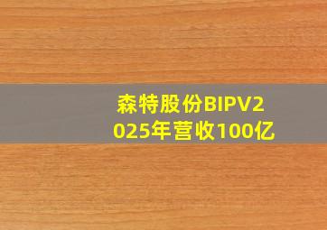 森特股份BIPV2025年营收100亿