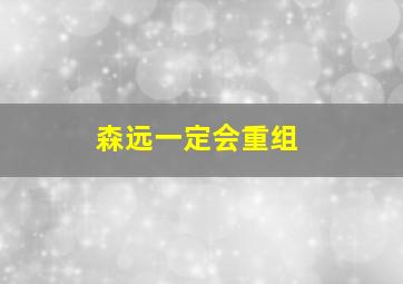 森远一定会重组