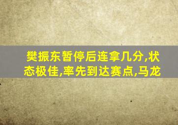 樊振东暂停后连拿几分,状态极佳,率先到达赛点,马龙