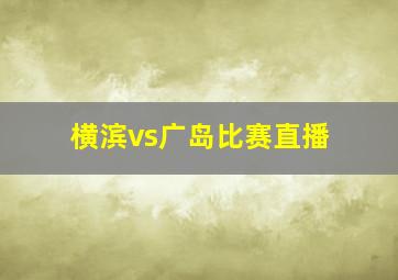 横滨vs广岛比赛直播