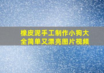 橡皮泥手工制作小狗大全简单又漂亮图片视频