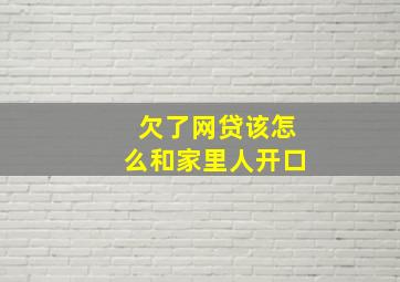 欠了网贷该怎么和家里人开口