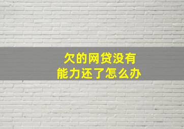 欠的网贷没有能力还了怎么办