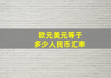 欧元美元等于多少人民币汇率