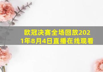 欧冠决赛全场回放2021年8月4日直播在线观看