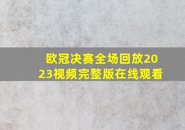 欧冠决赛全场回放2023视频完整版在线观看