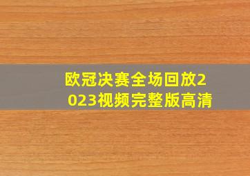 欧冠决赛全场回放2023视频完整版高清