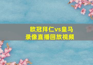 欧冠拜仁vs皇马录像直播回放视频