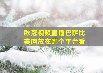 欧冠视频直播巴萨比赛回放在哪个平台看