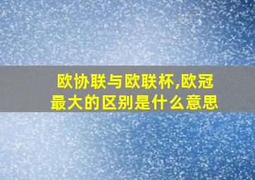 欧协联与欧联杯,欧冠最大的区别是什么意思