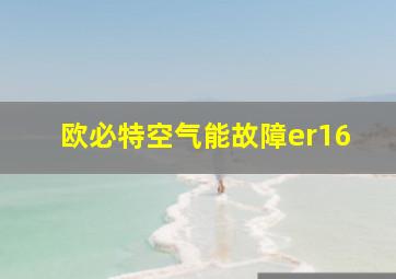 欧必特空气能故障er16