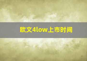 欧文4low上市时间