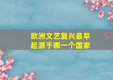 欧洲文艺复兴最早起源于哪一个国家