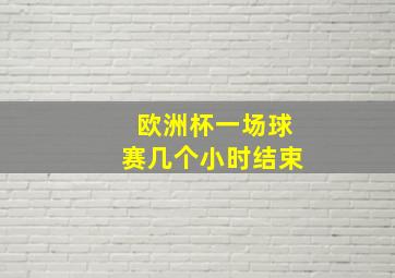 欧洲杯一场球赛几个小时结束