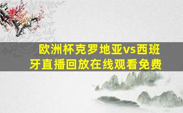 欧洲杯克罗地亚vs西班牙直播回放在线观看免费