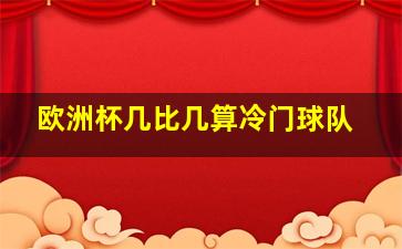 欧洲杯几比几算冷门球队