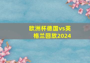 欧洲杯德国vs英格兰回放2024