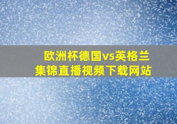 欧洲杯德国vs英格兰集锦直播视频下载网站