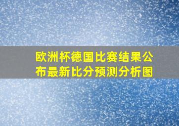 欧洲杯德国比赛结果公布最新比分预测分析图