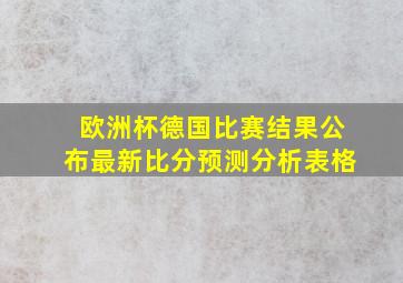 欧洲杯德国比赛结果公布最新比分预测分析表格