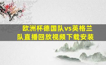 欧洲杯德国队vs英格兰队直播回放视频下载安装