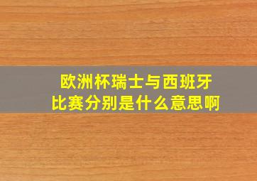 欧洲杯瑞士与西班牙比赛分别是什么意思啊