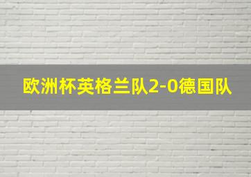 欧洲杯英格兰队2-0德国队