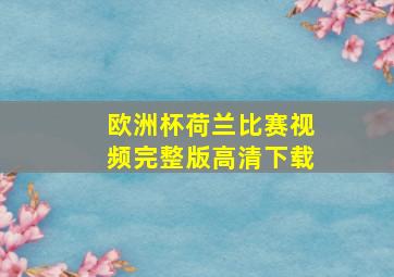 欧洲杯荷兰比赛视频完整版高清下载