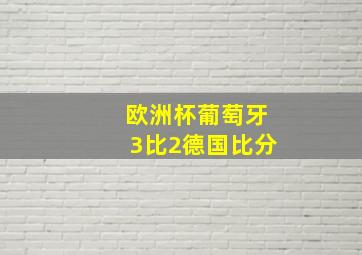 欧洲杯葡萄牙3比2德国比分