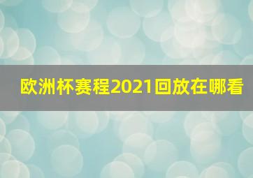 欧洲杯赛程2021回放在哪看