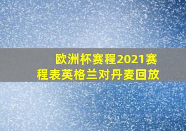 欧洲杯赛程2021赛程表英格兰对丹麦回放