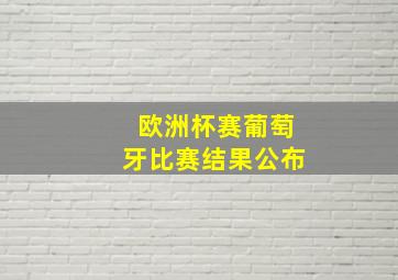 欧洲杯赛葡萄牙比赛结果公布