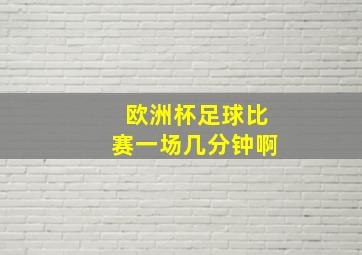 欧洲杯足球比赛一场几分钟啊