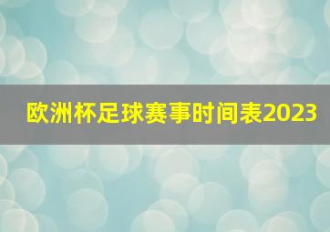 欧洲杯足球赛事时间表2023