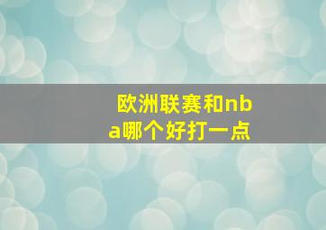 欧洲联赛和nba哪个好打一点