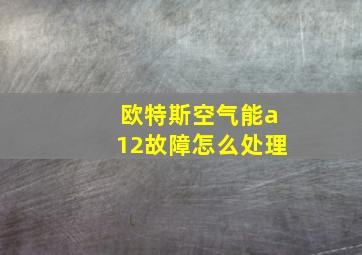 欧特斯空气能a12故障怎么处理