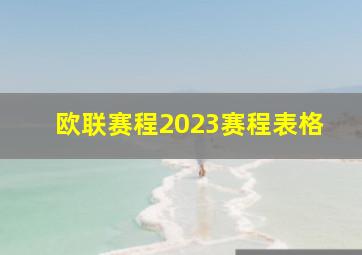 欧联赛程2023赛程表格