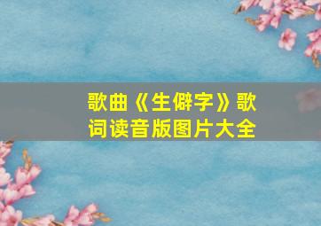 歌曲《生僻字》歌词读音版图片大全