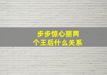 步步惊心丽两个王后什么关系