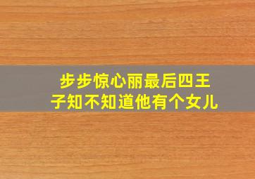 步步惊心丽最后四王子知不知道他有个女儿