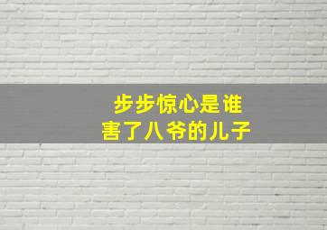 步步惊心是谁害了八爷的儿子